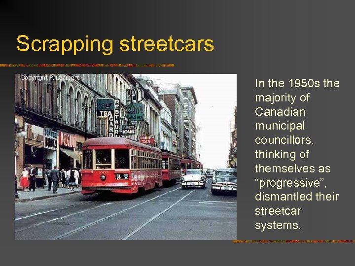 Scrapping streetcars In the 1950 s the majority of Canadian municipal councillors, thinking of