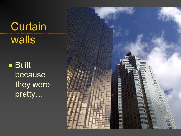 Curtain walls n Built because they were pretty… 