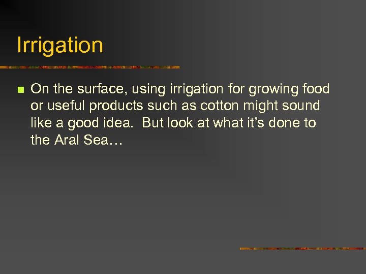 Irrigation n On the surface, using irrigation for growing food or useful products such