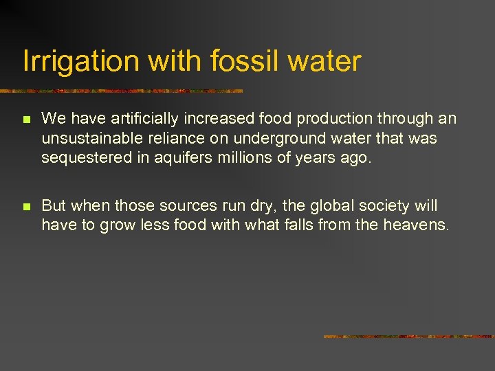 Irrigation with fossil water n We have artificially increased food production through an unsustainable