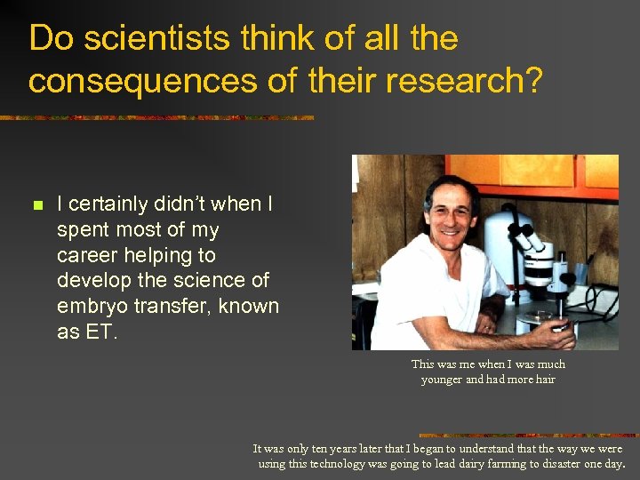 Do scientists think of all the consequences of their research? n I certainly didn’t