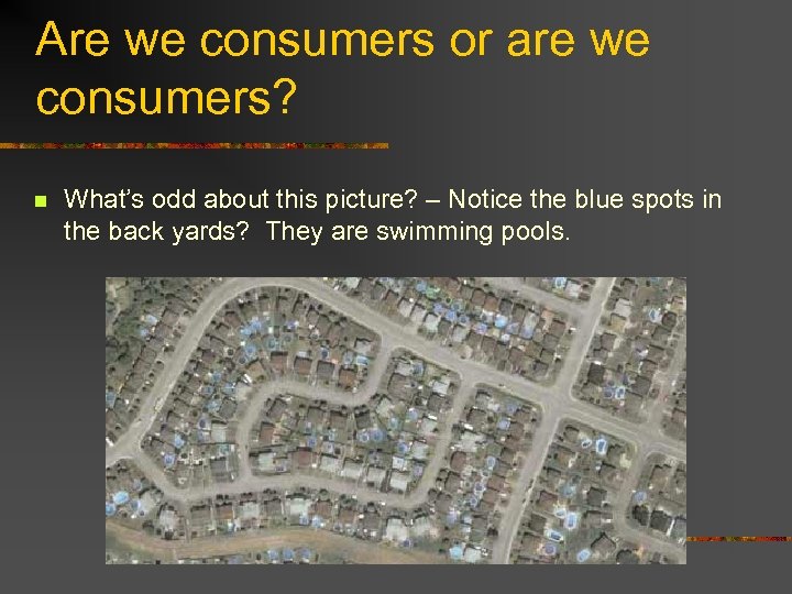 Are we consumers or are we consumers? n What’s odd about this picture? –