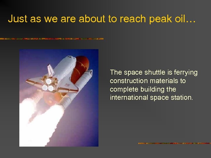 Just as we are about to reach peak oil… The space shuttle is ferrying