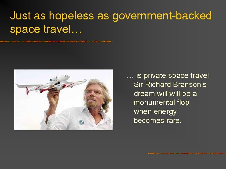 Just as hopeless as government-backed space travel… … is private space travel. Sir Richard