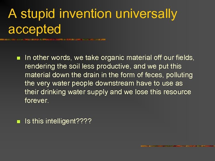 A stupid invention universally accepted n In other words, we take organic material off