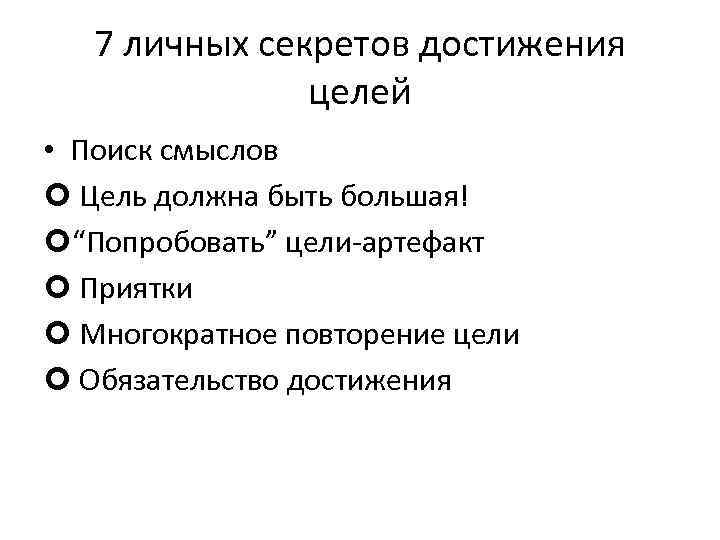 7 личных секретов достижения целей • Поиск смыслов Цель должна быть большая! “Попробовать” цели-артефакт