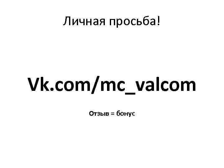 Личная просьба! Vk. com/mc_valcom Отзыв = бонус 