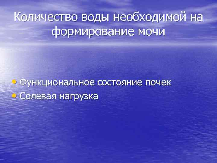 Количество воды необходимой на формирование мочи • Функциональное состояние почек • Солевая нагрузка 