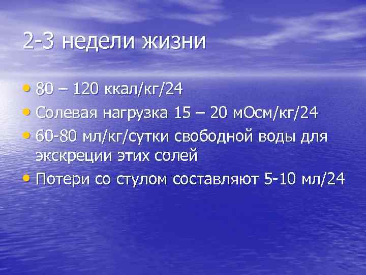 2 -3 недели жизни • 80 – 120 ккал/кг/24 • Солевая нагрузка 15 –