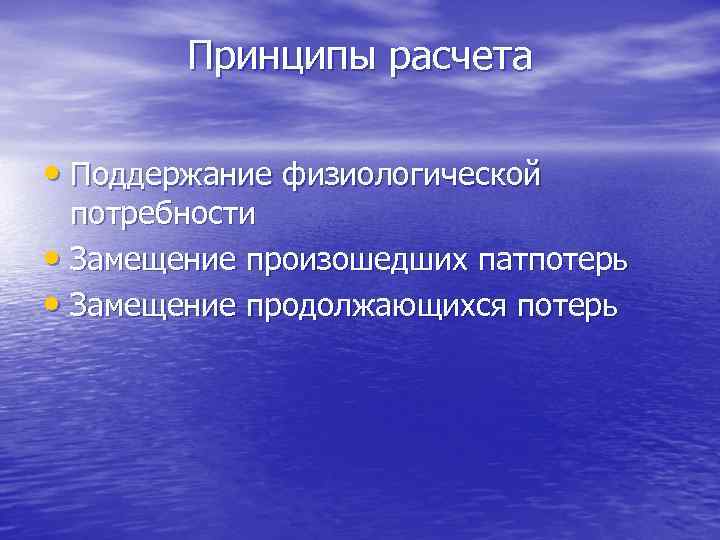 Принципы расчета • Поддержание физиологической потребности • Замещение произошедших патпотерь • Замещение продолжающихся потерь