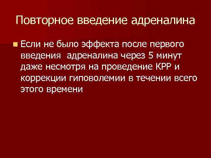 Повторное введение адреналина n Если не было эффекта после первого введения адреналина через 5