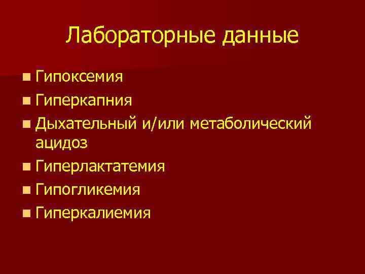 Лабораторные данные n Гипоксемия n Гиперкапния n Дыхательный и/или метаболический ацидоз n Гиперлактатемия n