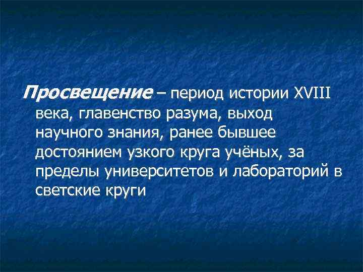 Просвещение – период истории XVIII века, главенство разума, выход научного знания, ранее бывшее достоянием