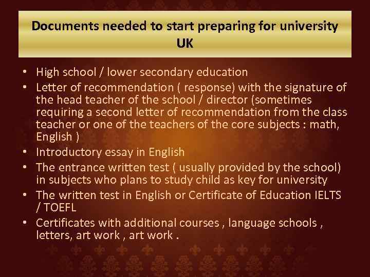 Documents needed to start preparing for university UK • High school / lower secondary