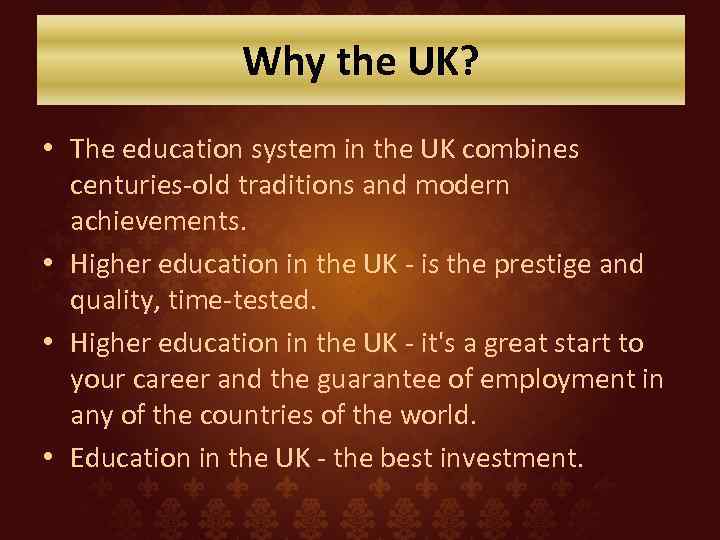 Why the UK? • The education system in the UK combines centuries-old traditions and