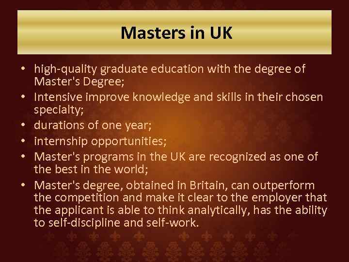 Masters in UK • high-quality graduate education with the degree of Master's Degree; •