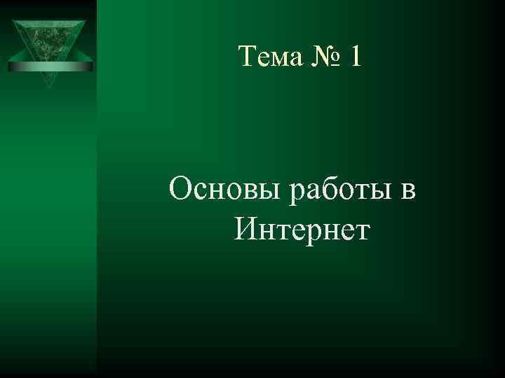 Тема № 1 Основы работы в Интернет 