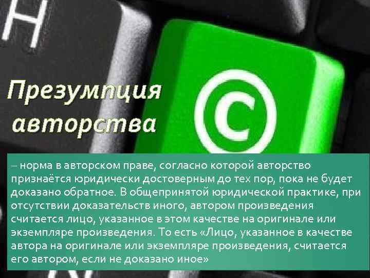 Презумпция авторства – норма в авторском праве, согласно которой авторство признаётся юридически достоверным до