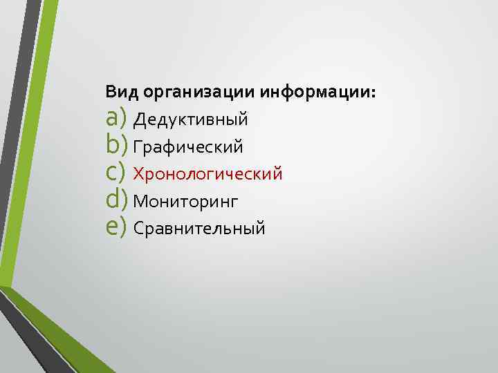 Вид организации информации: a) Дедуктивный b) Графический c) Хронологический d) Мониторинг e) Сравнительный 