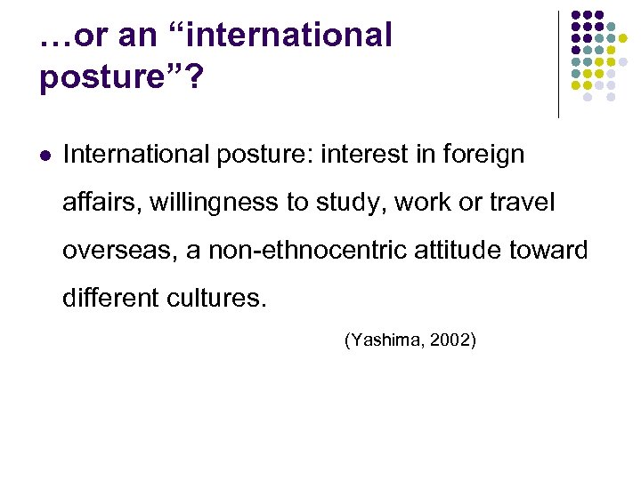 …or an “international posture”? l International posture: interest in foreign affairs, willingness to study,