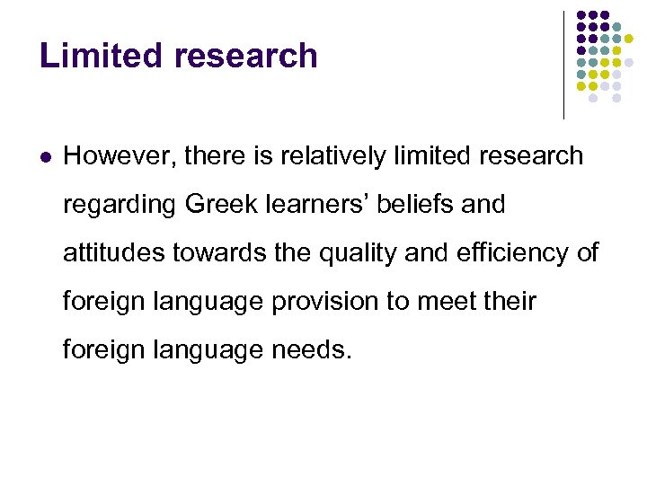 Limited research l However, there is relatively limited research regarding Greek learners’ beliefs and