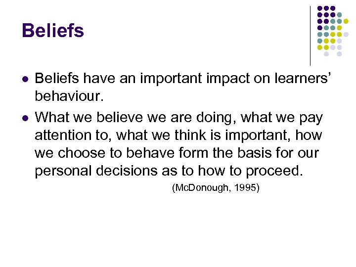 Beliefs l l Beliefs have an important impact on learners’ behaviour. What we believe