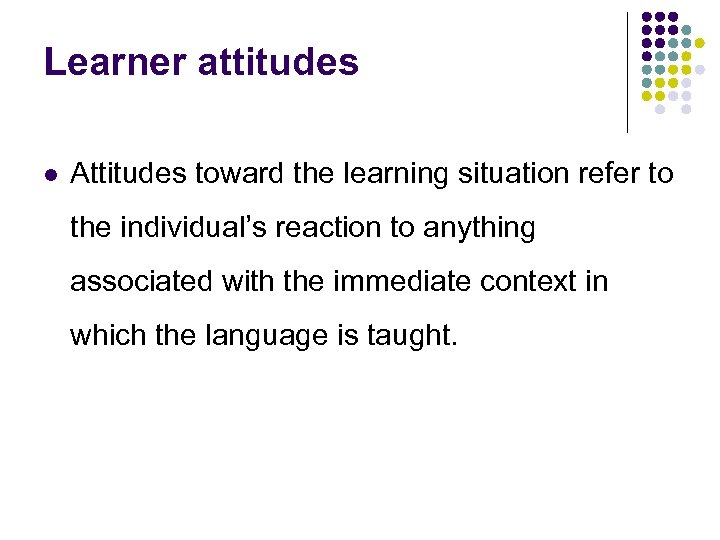 Learner attitudes l Attitudes toward the learning situation refer to the individual’s reaction to