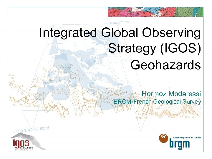 Integrated Global Observing Strategy (IGOS) Geohazards Hormoz Modaressi BRGM-French Geological Survey 