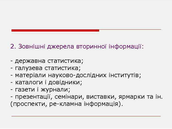 2. Зовнішні джерела вторинної інформації: державна статистика; галузева статистика; матеріали науково дослідних інститутів; каталоги