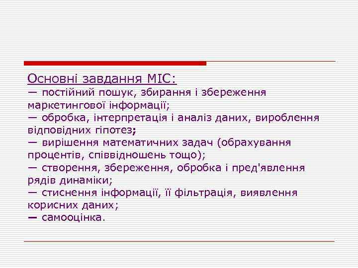 Основні завдання МІС: — постійний пошук, збирання і збереження маркетингової інформації; — обробка, інтерпретація