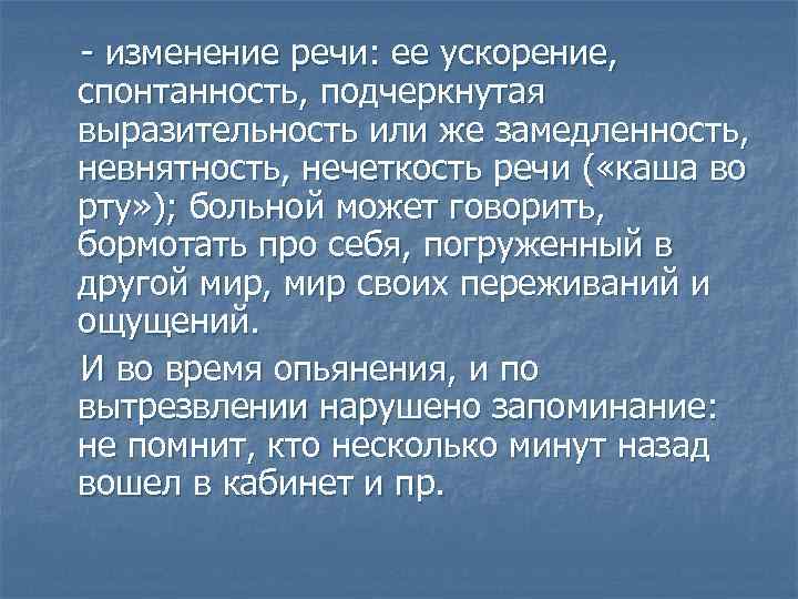  изменение речи: ее ускорение, спонтанность, подчеркнутая выразительность или же замедленность, невнятность, нечеткость речи