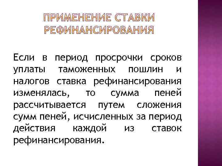 Если в период просрочки сроков уплаты таможенных пошлин и налогов ставка рефинансирования изменялась, то