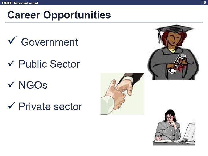 CHEF International Career Opportunities ü Government ü Public Sector ü NGOs ü Private sector