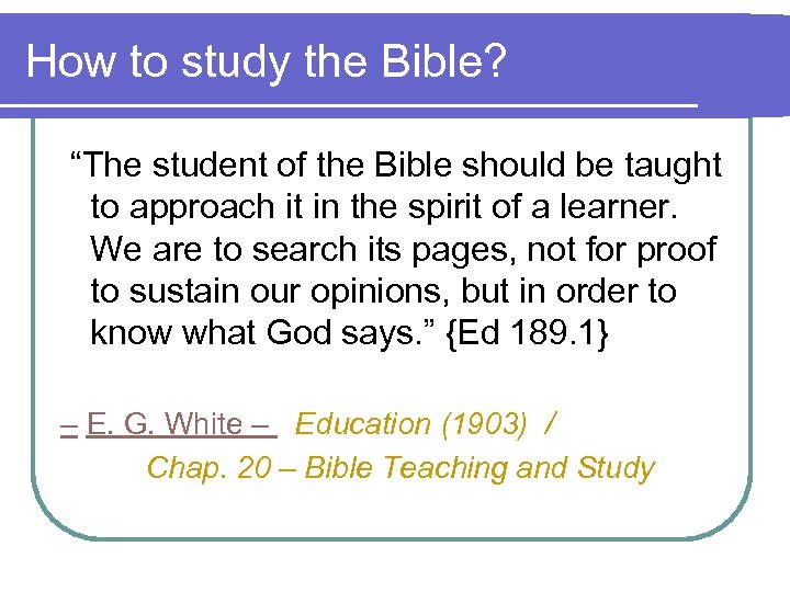 How to study the Bible? “The student of the Bible should be taught to