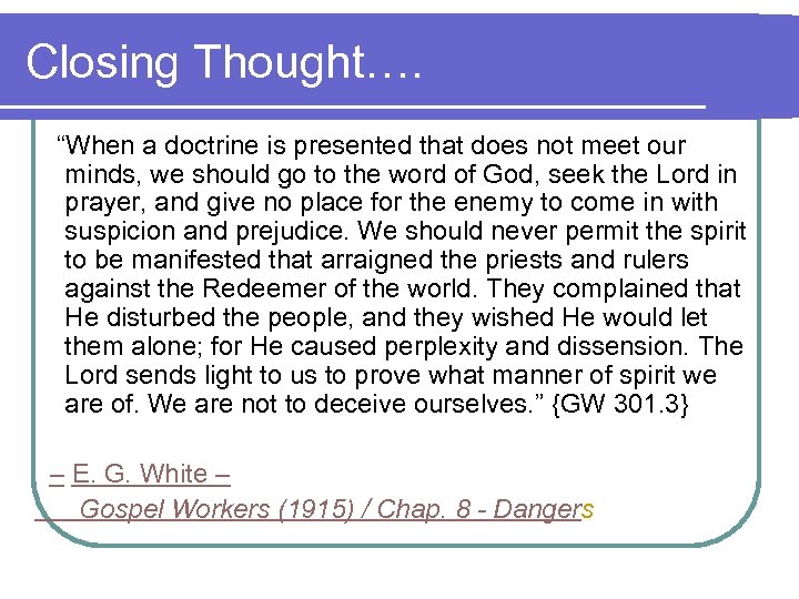Closing Thought…. “When a doctrine is presented that does not meet our minds, we