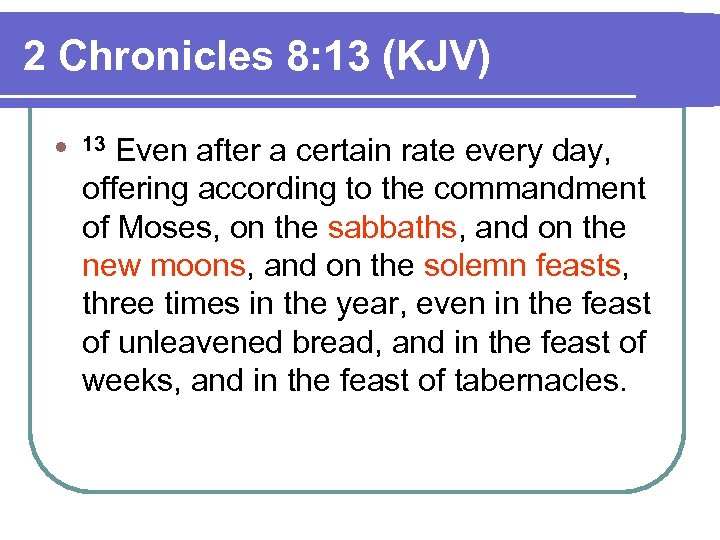 2 Chronicles 8: 13 (KJV) l 13 Even after a certain rate every day,