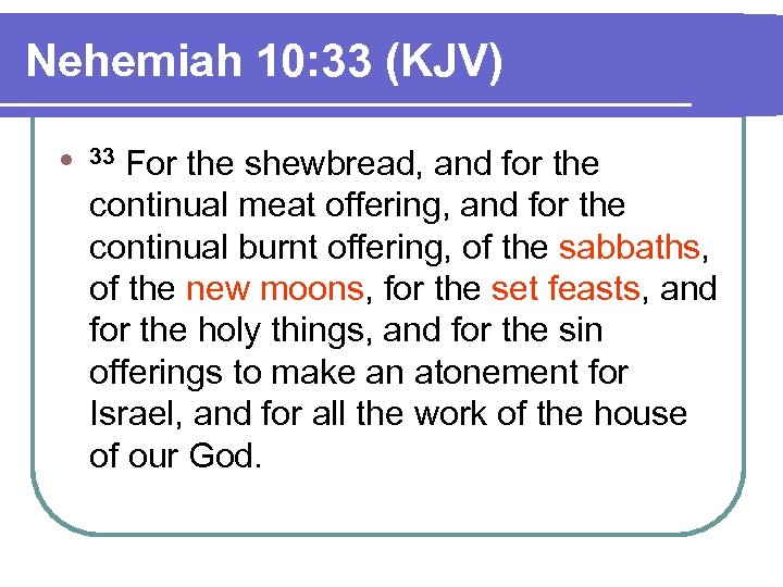 Nehemiah 10: 33 (KJV) l 33 For the shewbread, and for the continual meat
