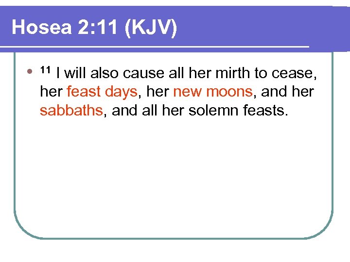 Hosea 2: 11 (KJV) l 11 I will also cause all her mirth to