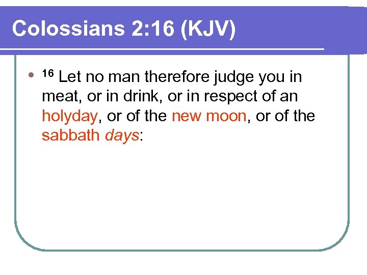 Colossians 2: 16 (KJV) l 16 Let no man therefore judge you in meat,