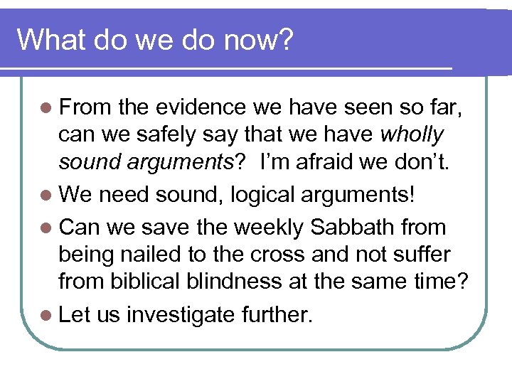 What do we do now? l From the evidence we have seen so far,