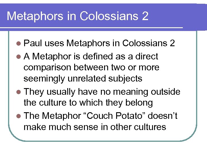 Metaphors in Colossians 2 l Paul uses Metaphors in Colossians 2 l A Metaphor