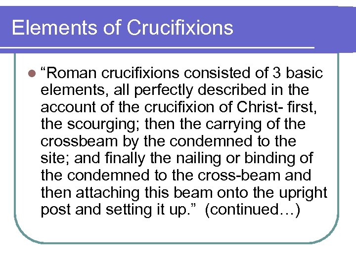 Elements of Crucifixions l “Roman crucifixions consisted of 3 basic elements, all perfectly described