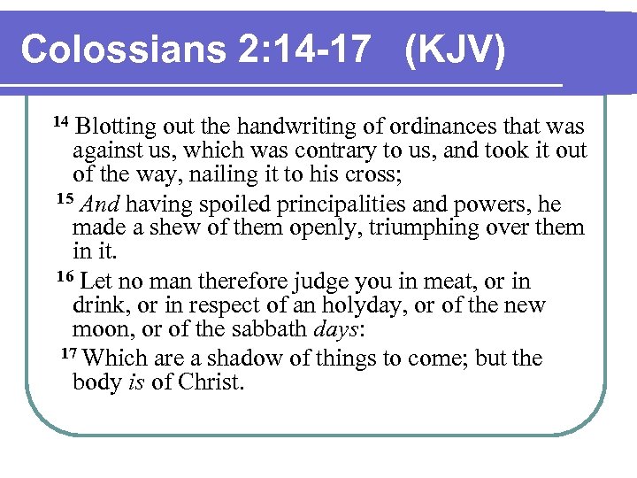 Colossians 2: 14 -17 (KJV) 14 Blotting out the handwriting of ordinances that was