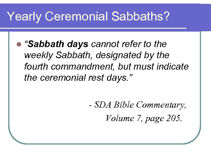 Yearly Ceremonial Sabbaths? l “Sabbath days cannot refer to the weekly Sabbath, designated by