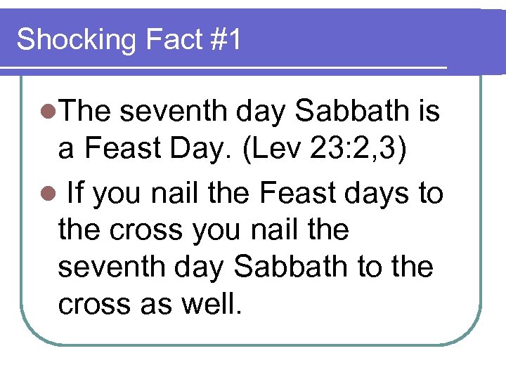 Shocking Fact #1 l. The seventh day Sabbath is a Feast Day. (Lev 23: