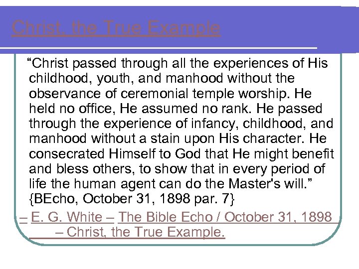 Christ, the True Example “Christ passed through all the experiences of His childhood, youth,