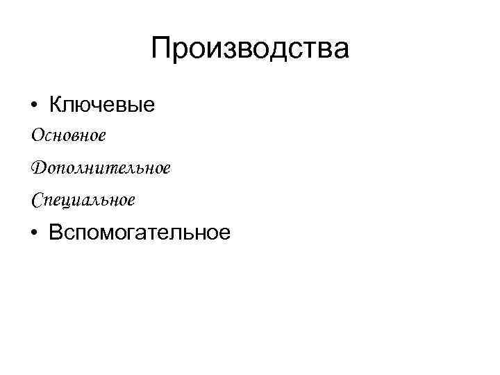 Производства • Ключевые Основное Дополнительное Специальное • Вспомогательное 