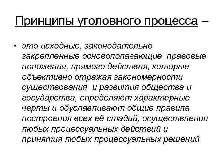 Принципы уголовного процесса – • это исходные, законодательно закрепленные основополагающие правовые положения, прямого действия,