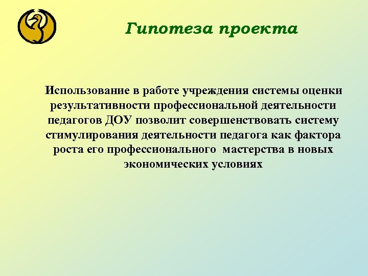 Гипотеза проекта Использование в работе учреждения системы оценки результативности профессиональной деятельности педагогов ДОУ позволит
