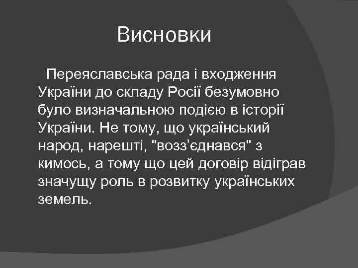 Висновки Переяславська рада і входження України до складу Росії безумовно було визначальною подією в